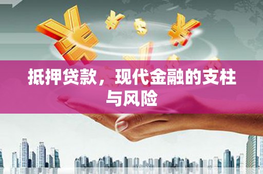 奉节抵押贷款，现代金融的支柱与风险